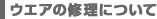 ウエアの修理について